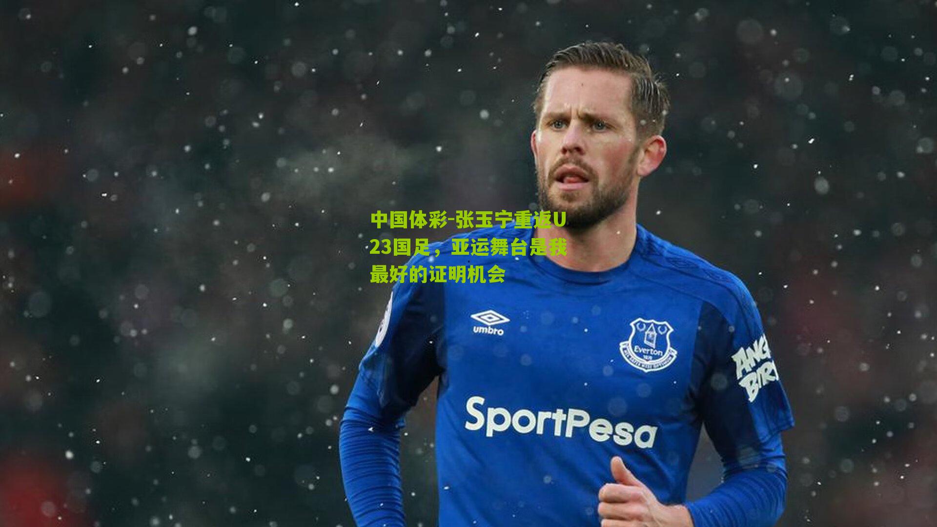 中国体彩-张玉宁重返U23国足，亚运舞台是我最好的证明机会