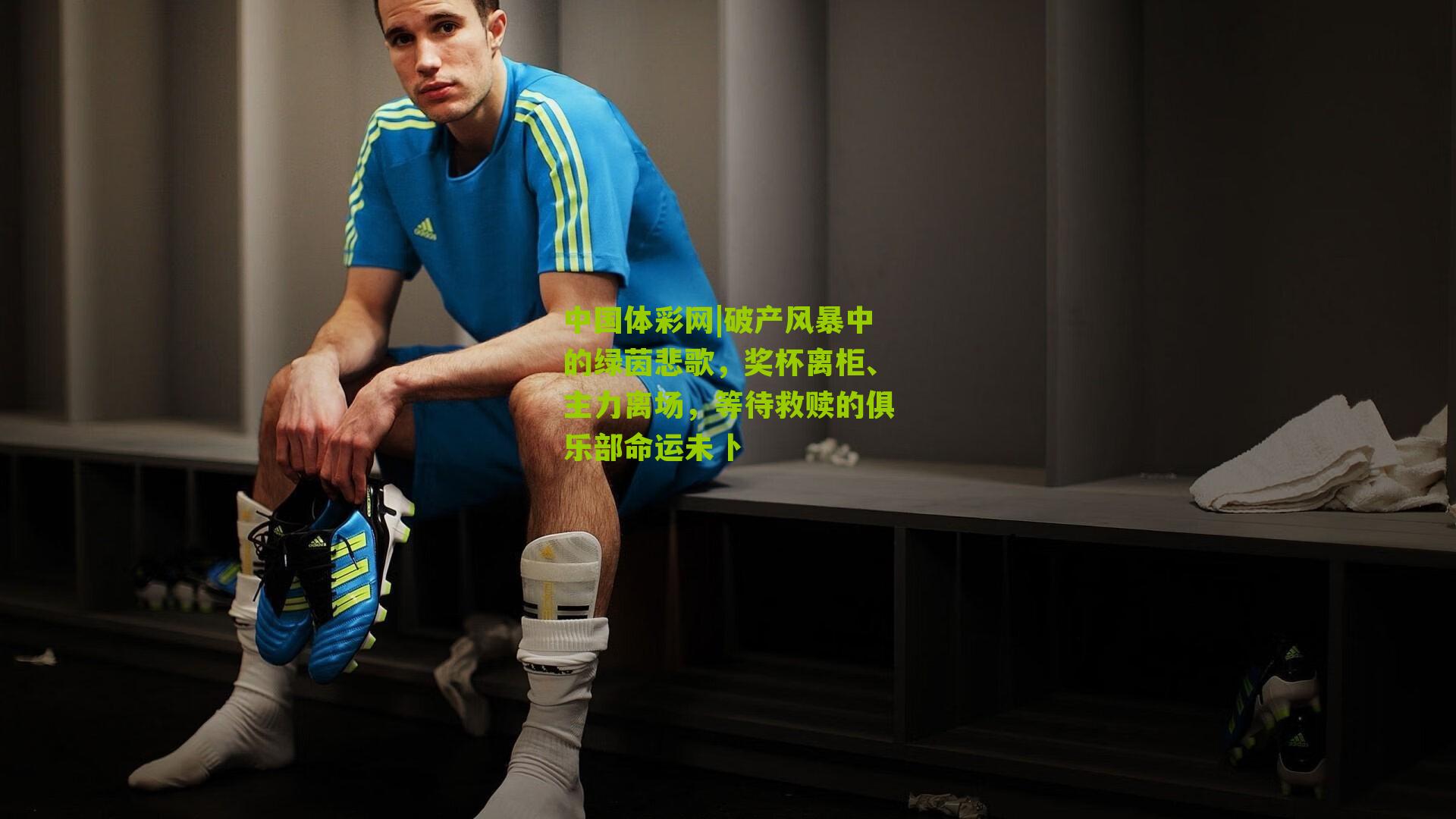 中国体彩网|破产风暴中的绿茵悲歌，奖杯离柜、主力离场，等待救赎的俱乐部命运未卜