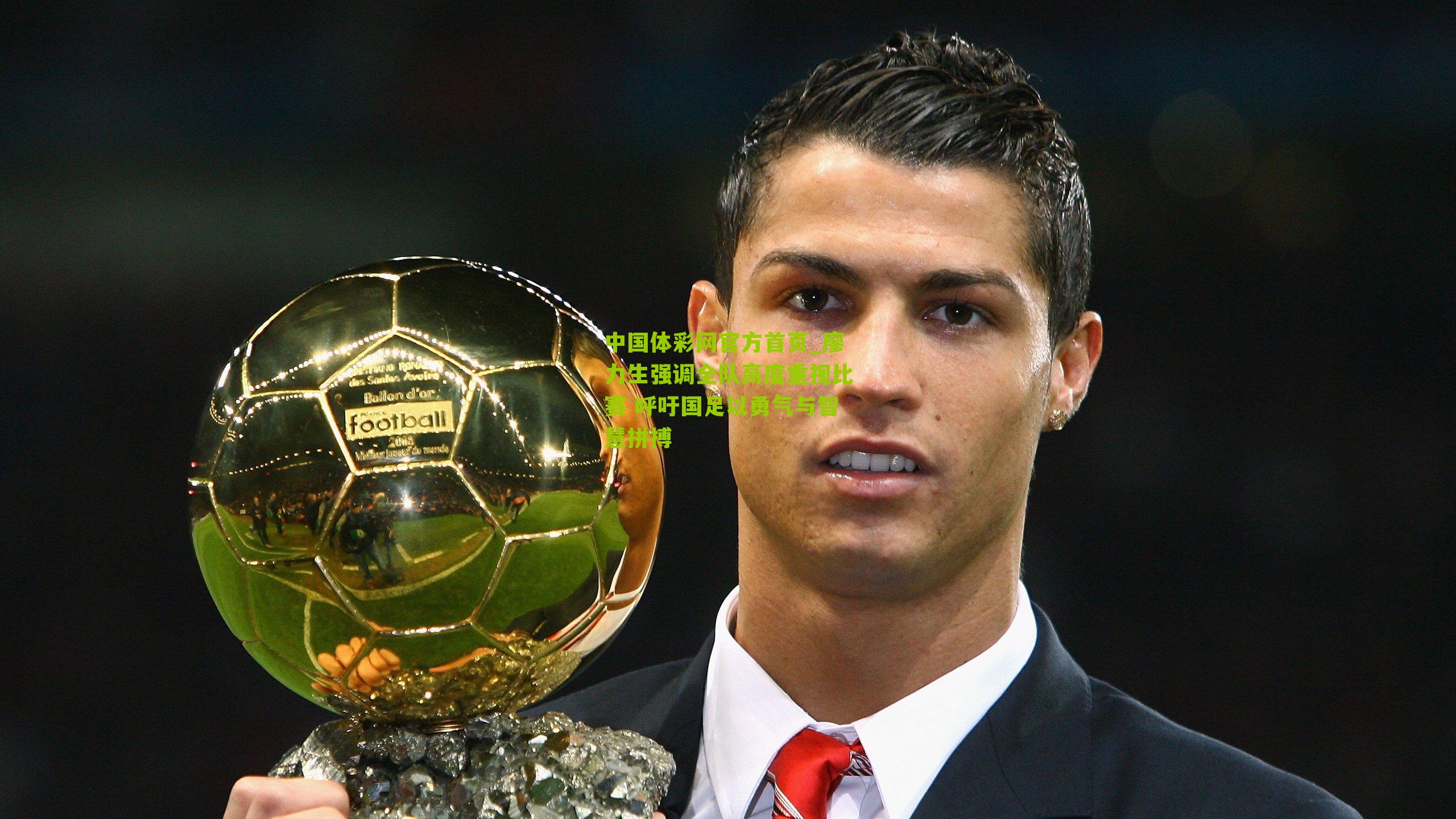 中国体彩网官方首页_廖力生强调全队高度重视比赛 呼吁国足以勇气与智慧拼搏