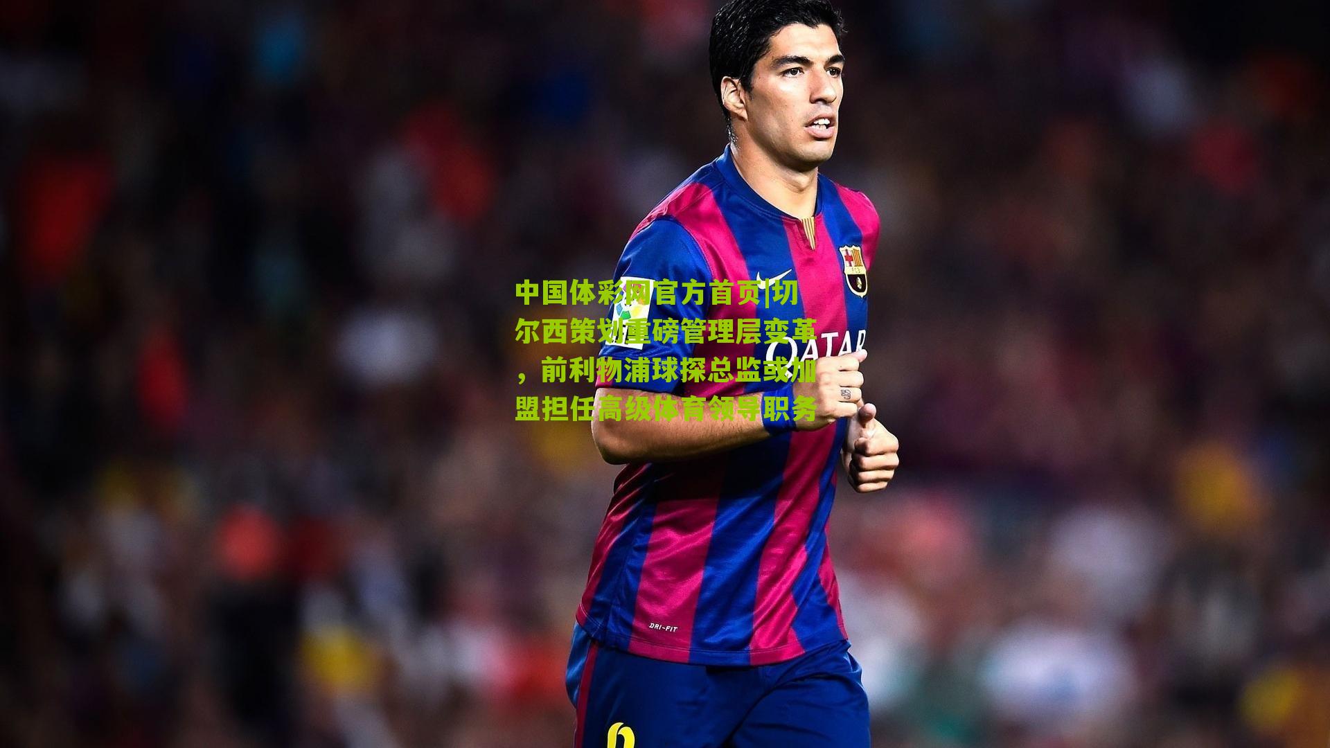 切尔西策划重磅管理层变革，前利物浦球探总监或加盟担任高级体育领导职务