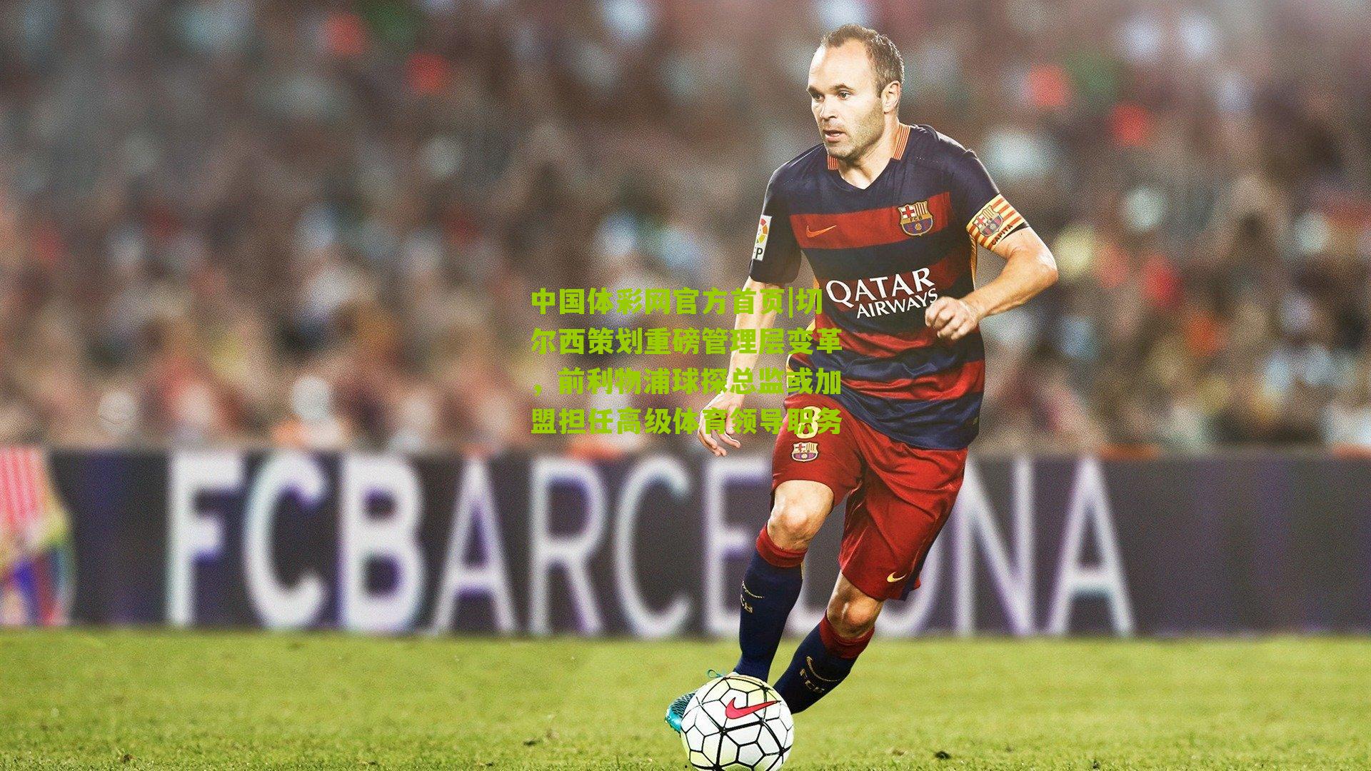 切尔西策划重磅管理层变革，前利物浦球探总监或加盟担任高级体育领导职务